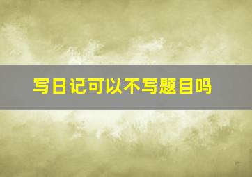 写日记可以不写题目吗