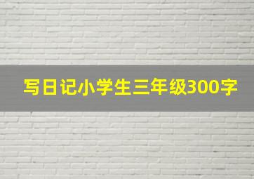 写日记小学生三年级300字