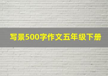 写景500字作文五年级下册