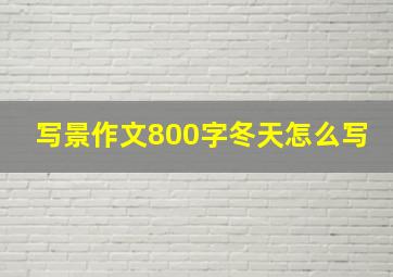 写景作文800字冬天怎么写