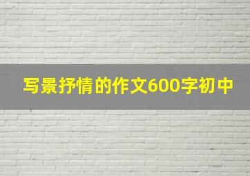 写景抒情的作文600字初中