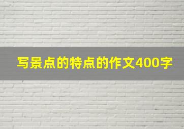 写景点的特点的作文400字