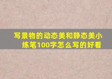 写景物的动态美和静态美小练笔100字怎么写的好看