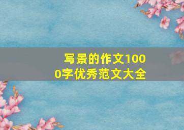 写景的作文1000字优秀范文大全