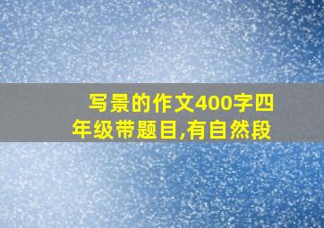 写景的作文400字四年级带题目,有自然段