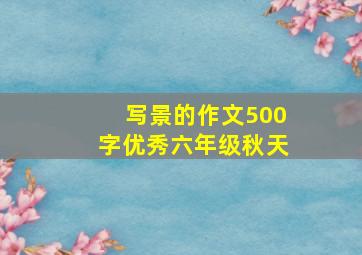 写景的作文500字优秀六年级秋天