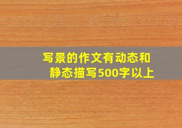 写景的作文有动态和静态描写500字以上