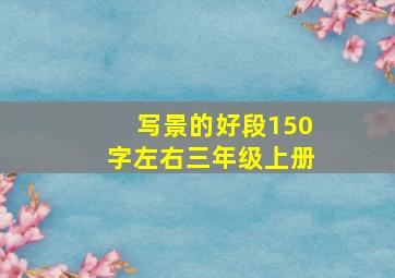 写景的好段150字左右三年级上册