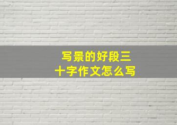 写景的好段三十字作文怎么写