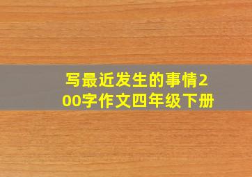 写最近发生的事情200字作文四年级下册