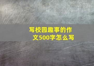 写校园趣事的作文500字怎么写