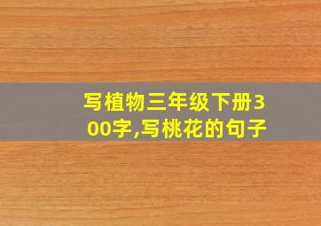 写植物三年级下册300字,写桃花的句子