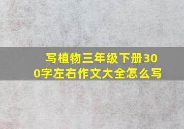 写植物三年级下册300字左右作文大全怎么写