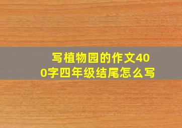 写植物园的作文400字四年级结尾怎么写