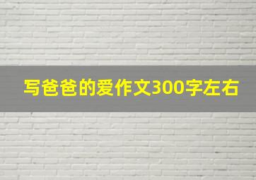 写爸爸的爱作文300字左右