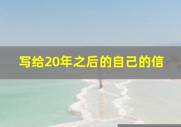 写给20年之后的自己的信