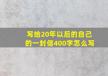 写给20年以后的自己的一封信400字怎么写