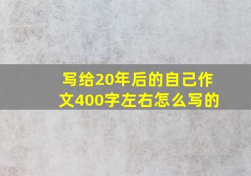 写给20年后的自己作文400字左右怎么写的