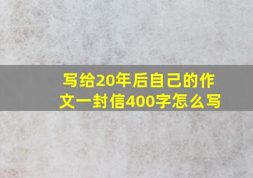 写给20年后自己的作文一封信400字怎么写