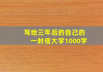 写给三年后的自己的一封信大学1000字