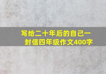 写给二十年后的自己一封信四年级作文400字