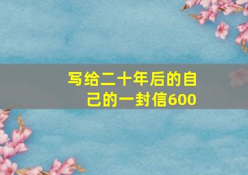 写给二十年后的自己的一封信600