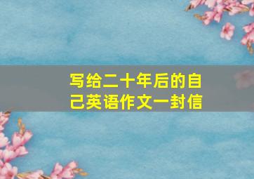 写给二十年后的自己英语作文一封信