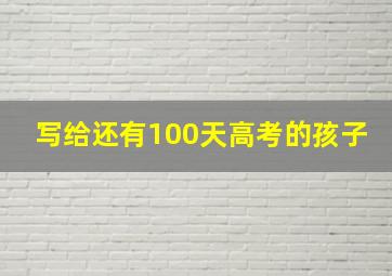 写给还有100天高考的孩子