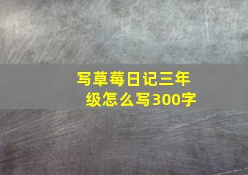 写草莓日记三年级怎么写300字