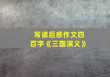 写读后感作文四百字《三国演义》