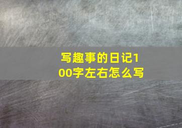 写趣事的日记100字左右怎么写