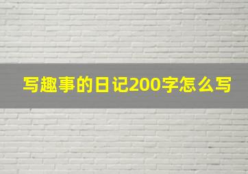 写趣事的日记200字怎么写