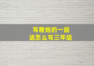 写鞭炮的一段话怎么写三年级