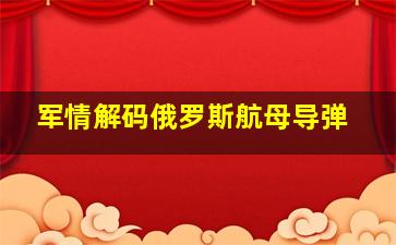 军情解码俄罗斯航母导弹