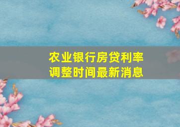 农业银行房贷利率调整时间最新消息