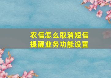 农信怎么取消短信提醒业务功能设置