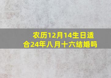 农历12月14生日适合24年八月十六结婚吗