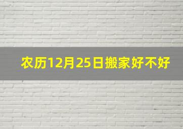 农历12月25日搬家好不好