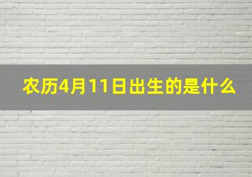 农历4月11日出生的是什么