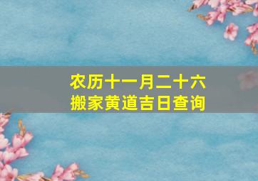 农历十一月二十六搬家黄道吉日查询