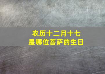 农历十二月十七是哪位菩萨的生日