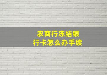 农商行冻结银行卡怎么办手续