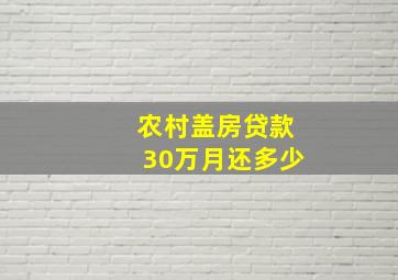 农村盖房贷款30万月还多少