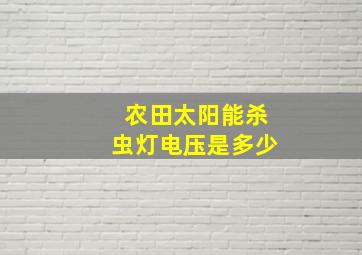 农田太阳能杀虫灯电压是多少