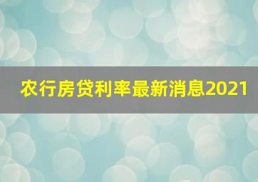 农行房贷利率最新消息2021