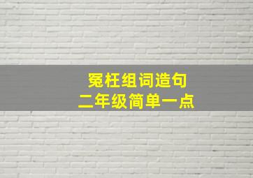 冤枉组词造句二年级简单一点