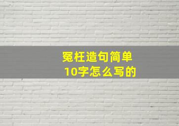 冤枉造句简单10字怎么写的