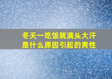 冬天一吃饭就满头大汗是什么原因引起的男性