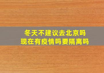 冬天不建议去北京吗现在有疫情吗要隔离吗