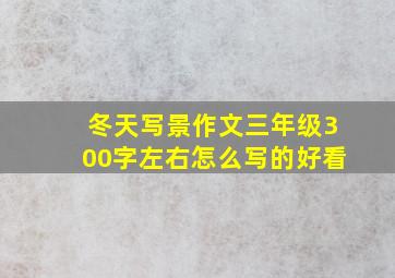 冬天写景作文三年级300字左右怎么写的好看